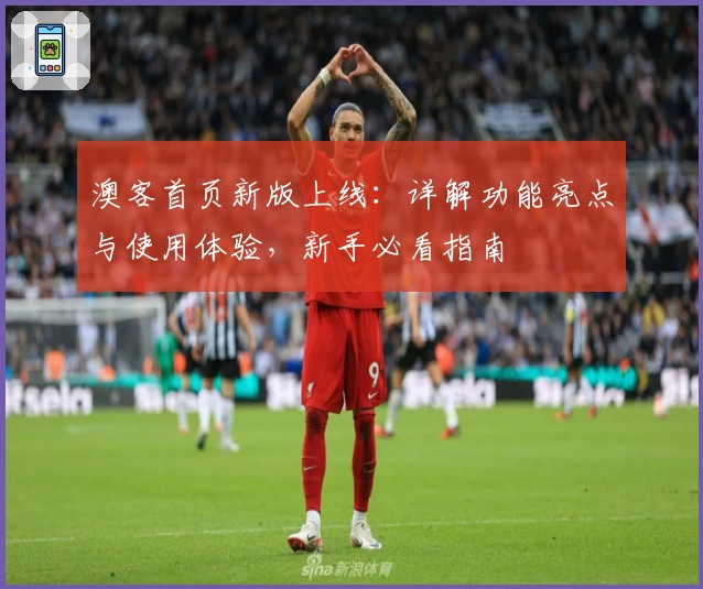 澳客首页新版上线:详解功能亮点与使用体验,新手必看指南