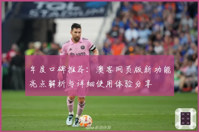 年度口碑推荐:澳客网页版新功能亮点解析与详细使用体验分享